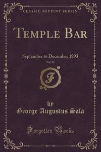 Temple Bar, Vol. 99 di George Augustus Sala edito da Forgotten Books