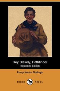 Roy Blakely, Pathfinder (Illustrated Edition) (Dodo Press) di Percy Keese Fitzhugh edito da DODO PR