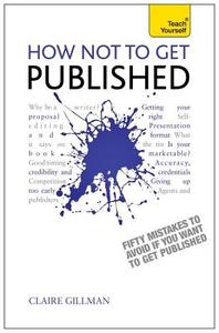 How Not To Get Published di Claire Gillman edito da John Murray Press