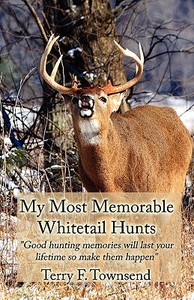 My Most Memorable Whitetail Hunts di Terry F Townsend edito da America Star Books