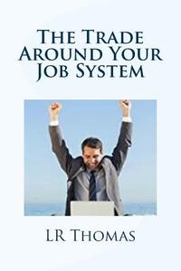 The Trade Around Your Job System di Lr Thomas edito da Createspace Independent Publishing Platform