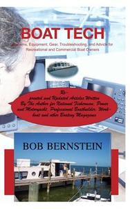 Boat Tech: Systems, Equipment, Gear, Troubleshooting, and Advice for Recreational and Commercial Boaters di Bob Bernstein edito da Createspace