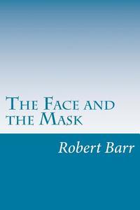 The Face and the Mask di Robert Barr edito da Createspace