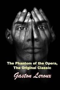 The Phantom of the Opera, the Original Classic: (Gaston LeRoux Masterpiece Collection) di Gaston LeRoux edito da Createspace
