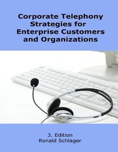 Corporate Telephony Strategies for Enterprise Customers and Organizations di Ronald Schlager edito da Createspace