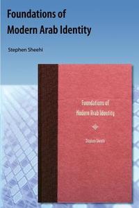 Foundations of Modern Arab Identity di Stephen Sheehi edito da UNIV PR OF FLORIDA