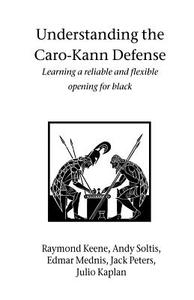 Understanding the Caro-Kann Defense di Raymond Keene, Andy Soltis, Edmar Mednis edito da Hardinge Simpole