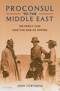 Proconsul to the Middle East: Sir Percy Cox and the End of Empire di John Townsend edito da PAPERBACKSHOP UK IMPORT