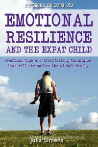 Emotional Resilience and the Expat Child: Practical Storytelling Techniques That Will Strengthen the Global Family di Julia Simens edito da SUMMERTIME BOOKS