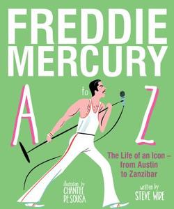 Freddie Mercury A to Z: The Life of an Icon from Mary Austin to Zanzibar di Steve Wide edito da SMITH STREET BOOKS