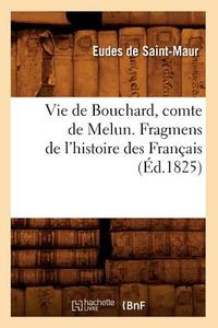 Vie de Bouchard, Comte de Melun. Fragmens de l'Histoire Des Français (Éd.1825) di Eudes de Saint Maur edito da Hachette Livre - Bnf