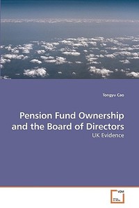 Pension Fund Ownership and the Board of Directors di Tongyu Cao edito da VDM Verlag