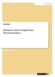 Barrieren eines erfolgreichen Wissenstransfers di Anonym edito da GRIN Verlag