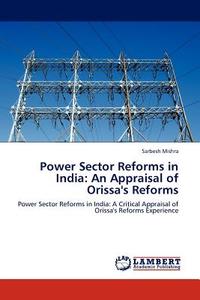 Power Sector Reforms in India: An Appraisal of Orissa's Reforms di Sarbesh Mishra edito da LAP Lambert Acad. Publ.
