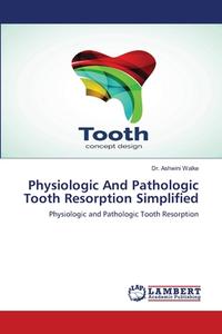 Physiologic And Pathologic Tooth Resorption Simplified di Walke Dr. Ashwini Walke edito da KS OmniScriptum Publishing