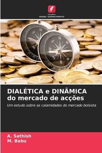 DIALÉTICA e DINÂMICA do mercado de acções di A. Sathish, M. Babu edito da Edições Nosso Conhecimento