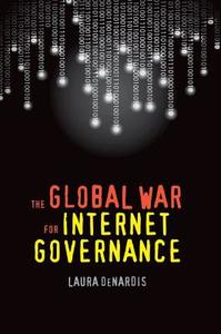 The Global War for Internet Governance di Laura Denardis edito da Yale University Press