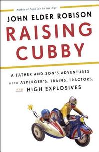 Raising Cubby: A Father and Son's Adventures with Asperger's, Trains, Tractors, and High Explosives di John Elder Robison edito da Random House Audio Publishing Group