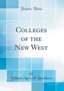 Colleges of the New West (Classic Reprint) di William Maxwell Blackburn edito da Forgotten Books