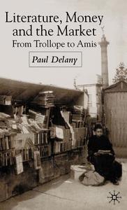 Literature, Money and the Market: From Trollope to Amis di P. Delany edito da SPRINGER NATURE