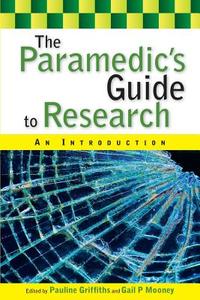 The Paramedic's Guide to Research: An Introduction di Pauline Griffiths, Gail Mooney edito da Open University Press