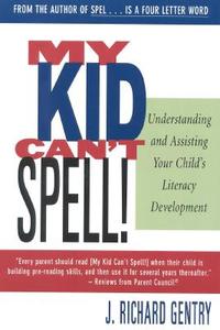 My Kid Can't Spell: Understanding and Assisting Your Child's Literacy Development di J. Richard Gentry edito da HEINEMANN PUB