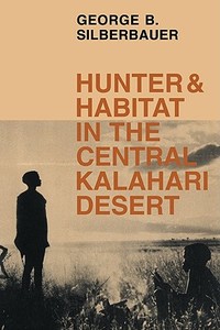 Hunter and Habitat in the Central Kalahari Desert di George B. Silberbauer edito da Cambridge University Press