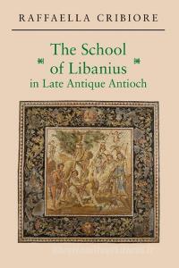 The School of Libanius in Late Antique Antioch di Raffaella Cribiore edito da Princeton University Press