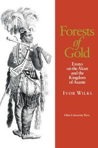 Forests of Gold di Ivor Wilks edito da Ohio University Press
