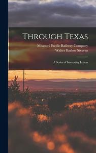 Through Texas: A Series of Interesting Letters di Walter Barlow Stevens edito da LEGARE STREET PR