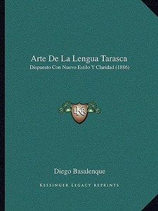 Arte de La Lengua Tarasca: Dispuesto Con Nuevo Estilo y Claridad (1886) di Diego Basalenque edito da Kessinger Publishing