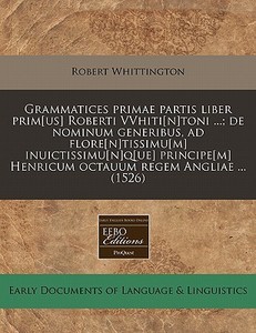 Grammatices Primae Partis Liber Prim[us] di Robert Whittington edito da Proquest, Eebo Editions