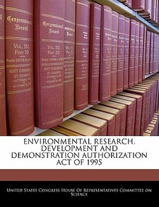 Environmental Research, Development And Demonstration Authorization Act Of 1995 edito da Bibliogov