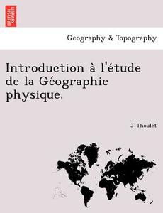 Introduction a` l'e´tude de la Ge´ographie physique. di J Thoulet edito da British Library, Historical Print Editions