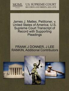 James J. Matles, Petitioner, V. United States Of America. U.s. Supreme Court Transcript Of Record With Supporting Pleadings di Frank J Donner, J Lee Rankin, Additional Contributors edito da Gale Ecco, U.s. Supreme Court Records