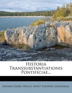 Historia Transsubstantiationis Pontificiae... di Johann Georg Walch edito da Nabu Press
