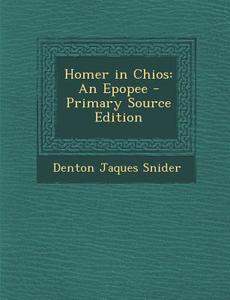 Homer in Chios: An Epopee di Denton Jaques Snider edito da Nabu Press
