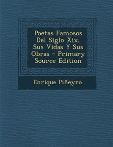 Poetas Famosos del Siglo XIX, Sus Vidas y Sus Obras di Enrique Pineyro edito da Nabu Press