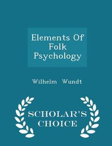 Elements Of Folk Psychology - Scholar's Choice Edition di Wilhelm Wundt edito da Scholar's Choice
