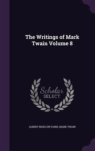 The Writings Of Mark Twain Volume 8 di Albert Bigelow Paine, Mark Twain edito da Palala Press