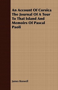 An Account Of Corsica The Journal Of A Tour To That Island And Memoirs Of Pascal Paoli di James Boswell edito da Wren Press