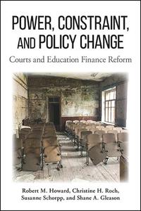 Power, Constraint, and Policy Change: Courts and Education Finance Reform di Robert M. Howard, Christine H. Roch, Susanne Schorpp edito da ST UNIV OF NEW YORK PR