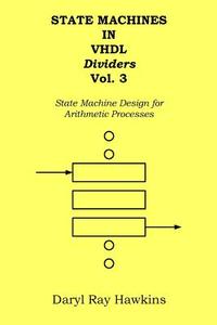 State Machines in VHDL Dividers Vol. 3: State Machine Design for Arithmetic Processes di Daryl Ray Hawkins edito da Createspace