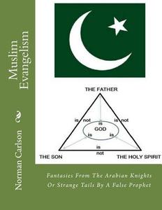 Muslim Evangelism: Fantasies from the Arabian Knights or Strange Tails by a False Prophet di Rev Norman E. Swede Carlson edito da Createspace