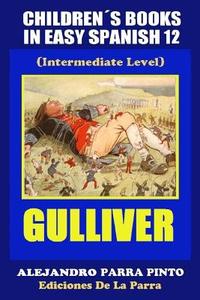Childrens Books in Easy Spanish 12 Gulliver (Intermediate Level) di Alejandro Parra Pinto edito da Createspace
