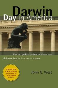 Darwin Day in America: How Our Politics and Culture Have Been Dehumanized in the Name of Science di John G. West edito da INTERCOLLEGIATE STUDIES INST