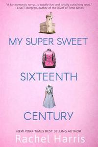 My Super Sweet Sixteenth Century di Rachel Harris edito da ENTANGLED PUB
