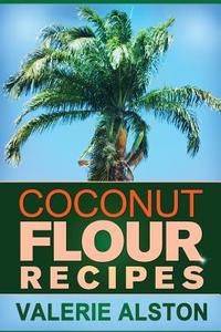 Coconut Flour Recipes di Valerie Alston edito da Cooking Genius