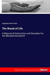 The Bread of Life di Augustine David Crake edito da hansebooks