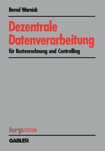 Dezentrale Datenverarbeitung für Kostenrechnung und Controlling di Bernd Warnick edito da Gabler Verlag